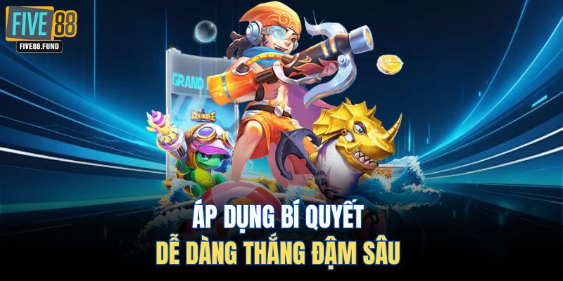 Áp dụng bí quyết dễ dàng thắng đậm sâu