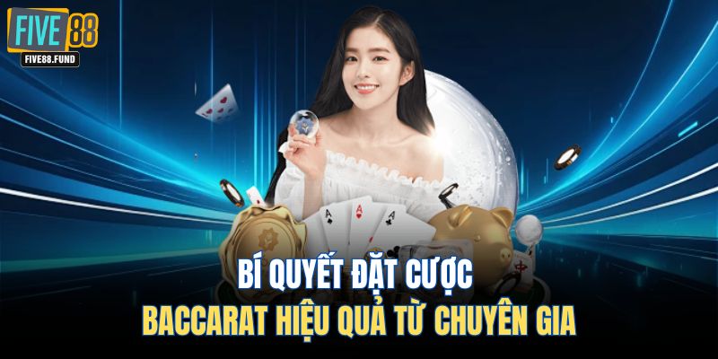 Bí quyết đặt cược Baccarat hiệu quả từ chuyên gia
