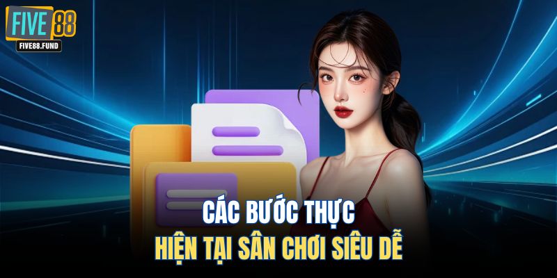 Các bước thực hiện tại sân chơi FIVE88 siêu dễ dàng