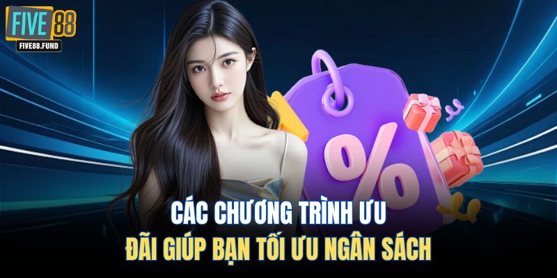 Các chương trình ưu đãi giúp bạn tối ưu ngân sách