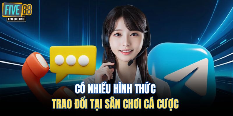 Có nhiều hình thức trao đổi tại sân chơi cá cược