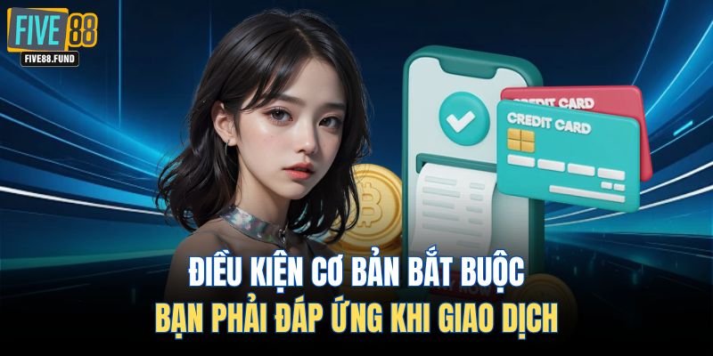 Điều kiện cơ bản bắt buộc bạn phải đáp ứng khi giao dịch