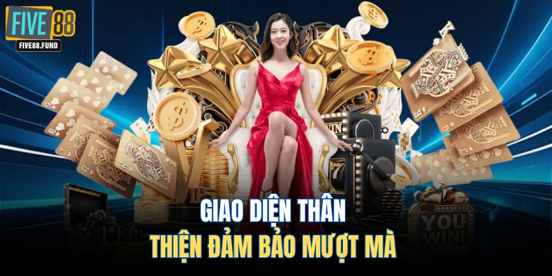 Giao diện thân thiện đảm bảo mượt mà