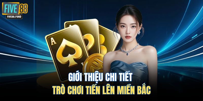 Giới thiệu chi tiết trò chơi Tiến Lên Miền Bắc