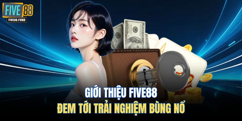 Giới thiệu FIVE88 đem tới trải nghiệm bùng nổ