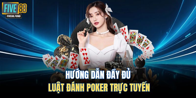 Hướng dẫn đầy đủ luật đánh Poker trực tuyến
