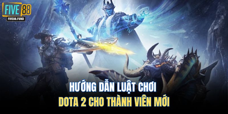 Hướng dẫn luật chơi Dota 2 cho thành viên mới