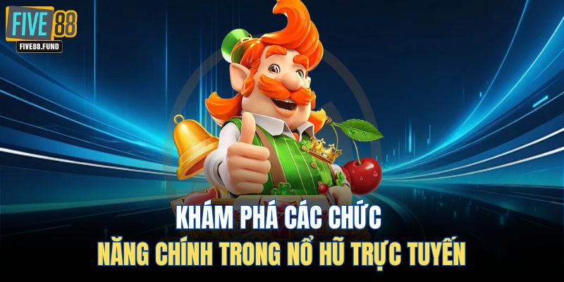 Khám phá các chức năng chính trong nổ hũ trực tuyến