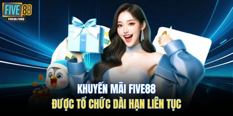Khuyến mãi FIVE88 được tổ chức dài hạn liên tục