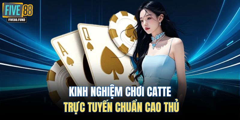 Kinh nghiệm chơi catte trực tuyến chuẩn cao thủ