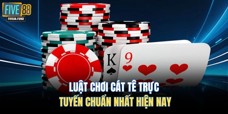 Luật chơi cát tê trực tuyến chuẩn nhất hiện nay