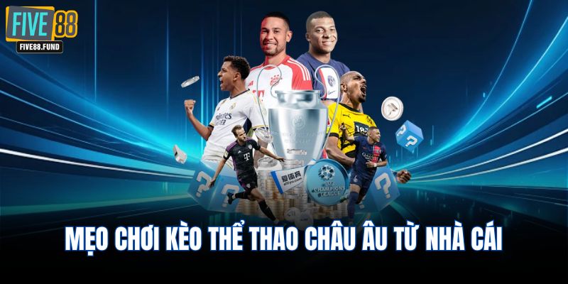Mẹo chơi kèo thể thao Châu Âu từ nhà cái