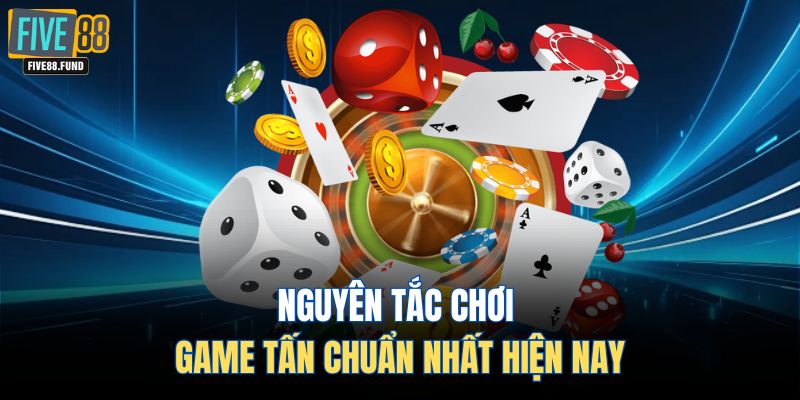 Nguyên tắc chơi game tấn chuẩn nhất hiện nay