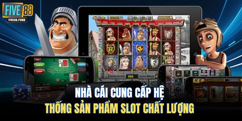 Nhà cái cung cấp hệ thống sản phẩm slot chất lượng