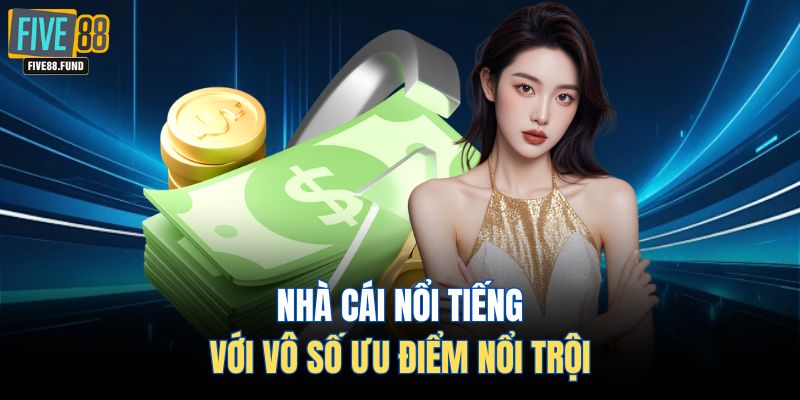 Nhà cái nổi tiếng với vô số điểm nổi trội