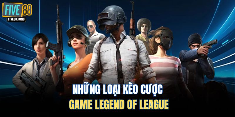 Những loại kèo cược game Legend of League