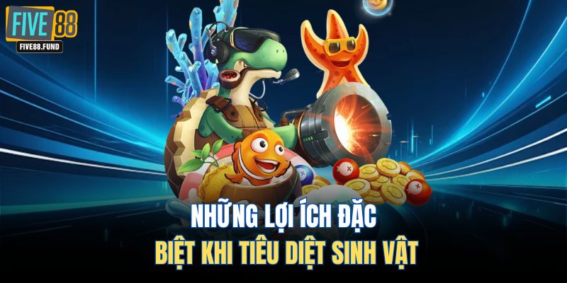 Những lợi ích đặc biệt khi tiêu diệt sinh vật