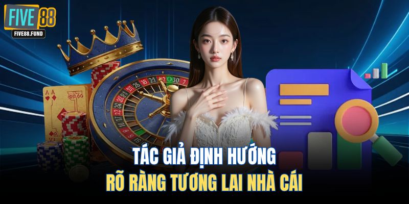 Tác giả định hướng rõ ràng tương lai nhà cái