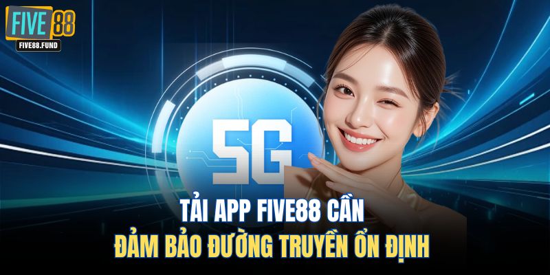 Tải app FIVE88 cần đảm bảo đường truyền ổn định