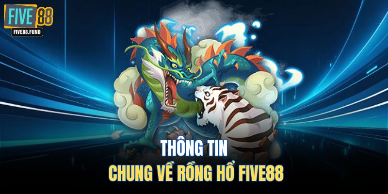 Thông tin chung về rồng hổ Five88