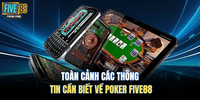 Toàn cảnh các thông tin cần biết về Poker Five88