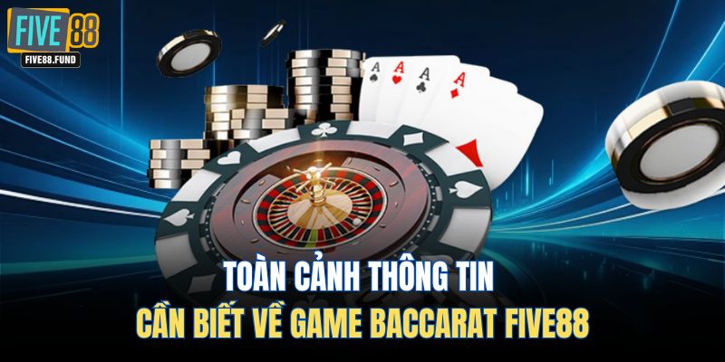 Toàn cảnh thông tin cần biết về game Baccarat Five88