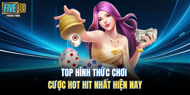 Top hình thức chơi cược hot hit nhất hiện nay