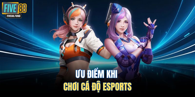 Ưu điểm khi chơi cá độ Esports